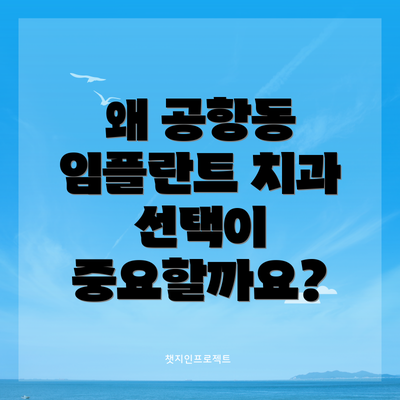 왜 공항동 임플란트 치과 선택이 중요할까요?