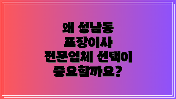 왜 성남동 포장이사 전문업체 선택이 중요할까요?