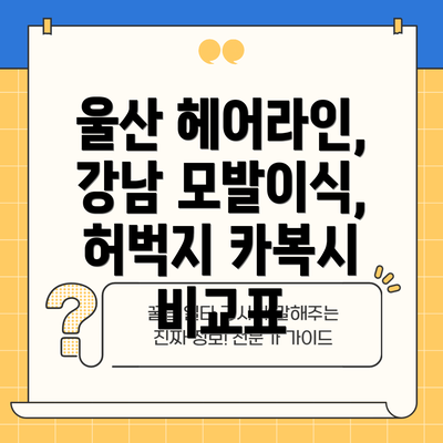 울산 헤어라인, 강남 모발이식, 허벅지 카복시 비교표