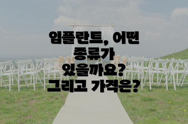 임플란트, 어떤 종류가 있을까요? 그리고 가격은?