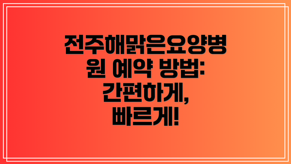 전주해맑은요양병원 예약 방법: 간편하게, 빠르게!