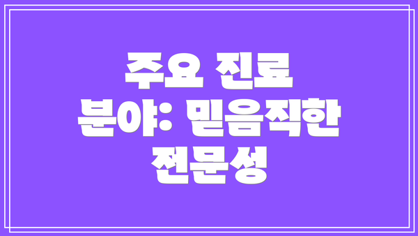주요 진료 분야: 믿음직한 전문성