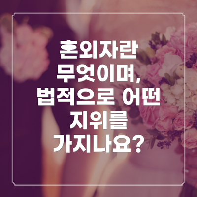 혼외자란 무엇이며, 법적으로 어떤 지위를 가지나요?