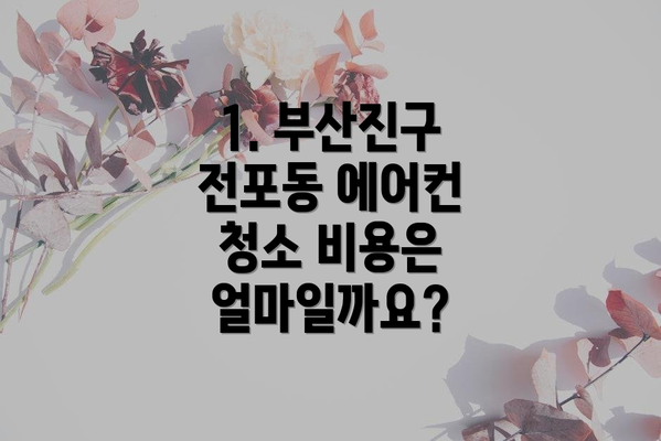 1. 부산진구 전포동 에어컨 청소 비용은 얼마일까요?