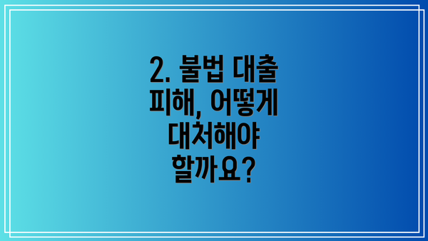 2. 불법 대출 피해, 어떻게 대처해야 할까요?