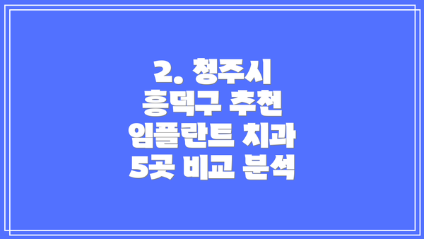 2. 청주시 흥덕구 추천 임플란트 치과 5곳 비교 분석