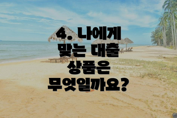 4. 나에게 맞는 대출 상품은 무엇일까요?