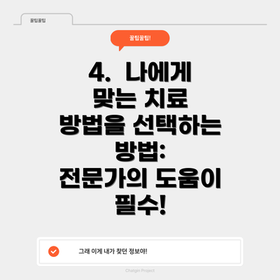 4.  나에게 맞는 치료 방법을 선택하는 방법:  전문가의 도움이 필수!