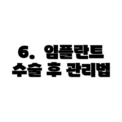 6.  임플란트 수술 후 관리법