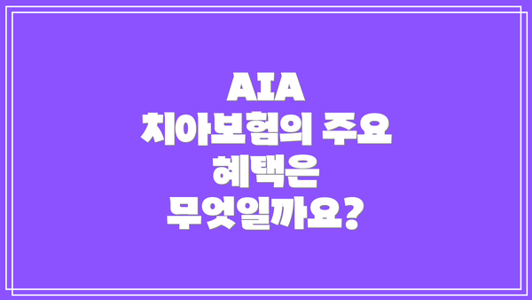 AIA 치아보험의 주요 혜택은 무엇일까요?
