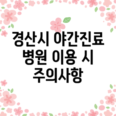 경산시 야간진료 병원 이용 시 주의사항