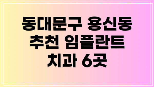 동대문구 용신동 추천 임플란트 치과 6곳