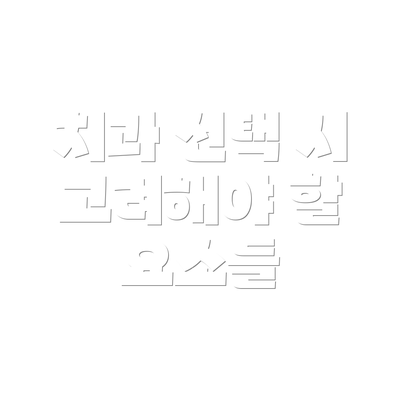 치과 선택 시 고려해야 할 요소들