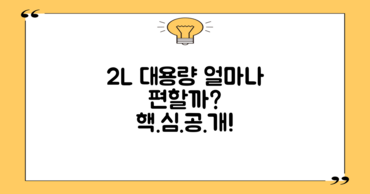 2L 대용량, 얼마나 편할까요?