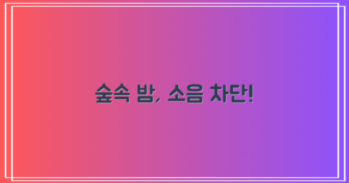 숲속의밤, 소음 완벽 차단!