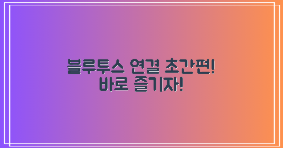 블루투스 연결, 간편하게 즐겨봐!