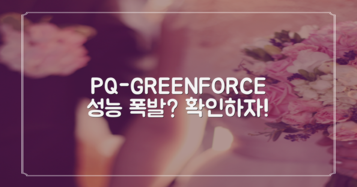 PQ-GREENFORCE, 강력한 성능을 보여줄까?