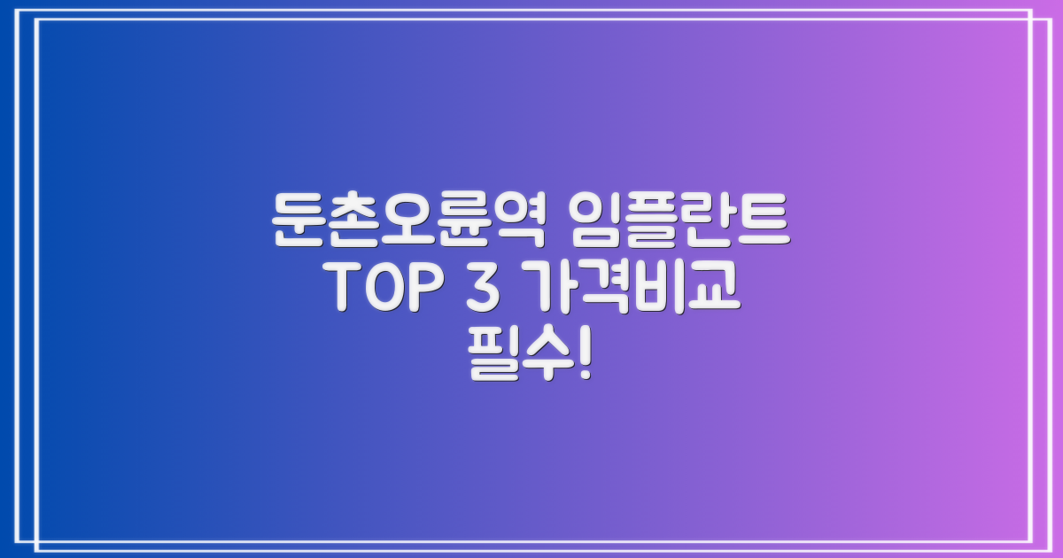 둔촌오륜역 임플란트 치과 TOP 3 추천, 가격비교 필수!