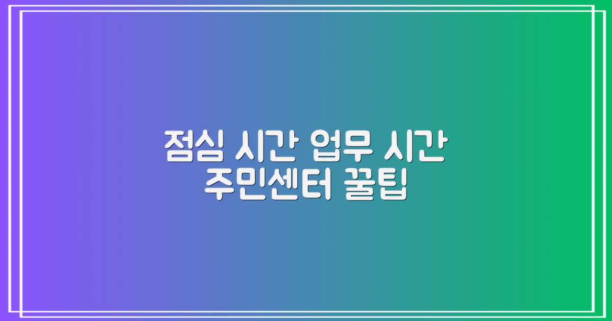 점심시간, 업무시간 확인은 필수! 놓치기 쉬운 주민센터 이용 꿀팁